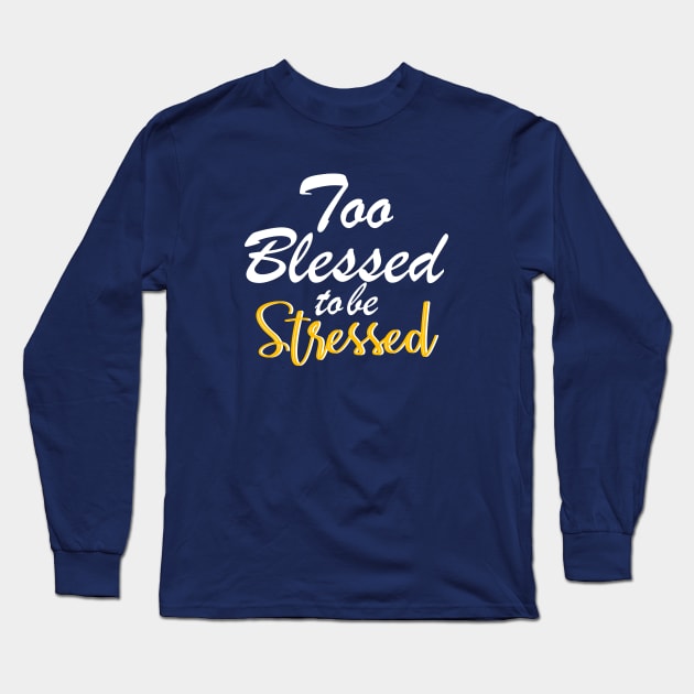 Too blessed to be stressed. Long Sleeve T-Shirt by By Faith Visual Designs